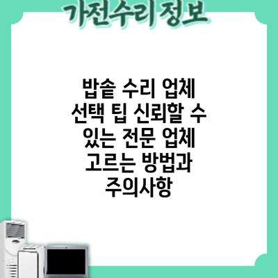 밥솥 수리 업체 선택 팁: 신뢰할 수 있는 전문 업체 고르는 방법과 주의사항