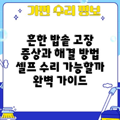 흔한 밥솥 고장 증상과 해결 방법: 셀프 수리 가능할까? 완벽 가이드