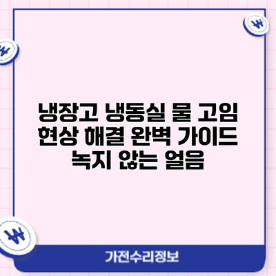냉장고 냉동실 물 고임 현상 해결 완벽 가이드: 녹지 않는 얼음
