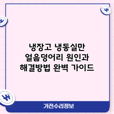 냉장고 냉동실만 얼음덩어리? 원인과 해결방법 완벽 가이드