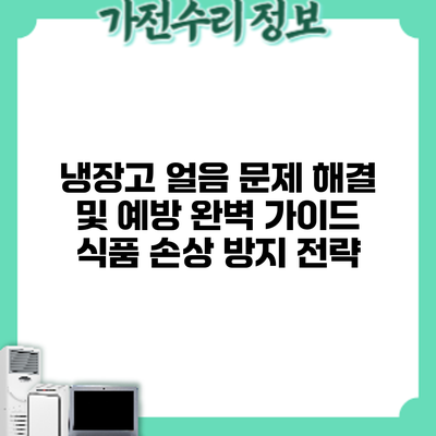 냉장고 얼음 문제 해결 및 예방 완벽 가이드: 식품 손상 방지 전략