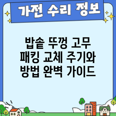 밥솥 뚜껑 고무 패킹 교체: 주기와 방법 완벽 가이드