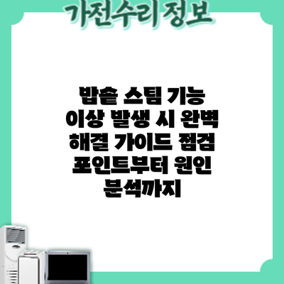 밥솥 스팀 기능 이상 발생 시 완벽 해결 가이드: 점검 포인트부터 원인 분석까지