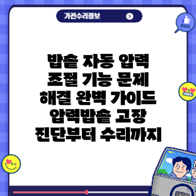 밥솥 자동 압력 조절 기능 문제 해결 완벽 가이드: 압력밥솥 고장 진단부터 수리까지