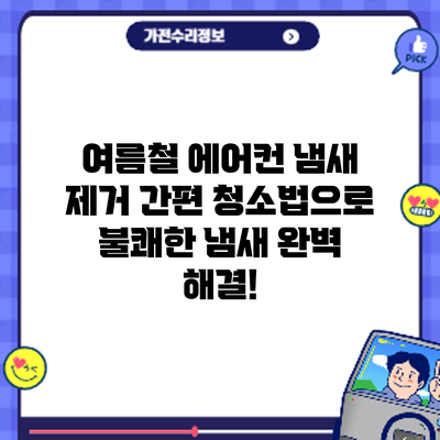 여름철 에어컨 냄새 제거: 간편 청소법으로 불쾌한 냄새 완벽 해결!