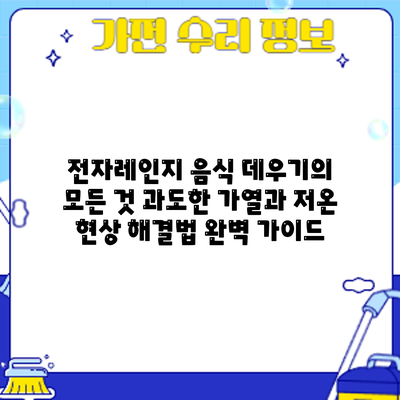 전자레인지 음식 데우기의 모든 것: 과도한 가열과 저온 현상 해결법 완벽 가이드