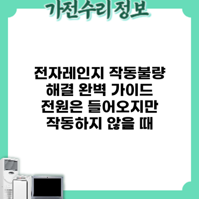 전자레인지 작동불량 해결 완벽 가이드: 전원은 들어오지만 작동하지 않을 때