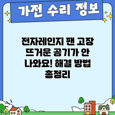 전자레인지 팬 고장? 뜨거운 공기가 안 나와요! 해결 방법 총정리