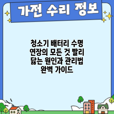 청소기 배터리 수명 연장의 모든 것: 빨리 닳는 원인과 관리법 완벽 가이드