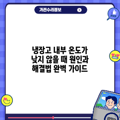냉장고 내부 온도가 낮지 않을 때? 원인과 해결법 완벽 가이드