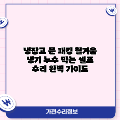 냉장고 문 패킹 헐거움? 냉기 누수 막는 셀프 수리 완벽 가이드