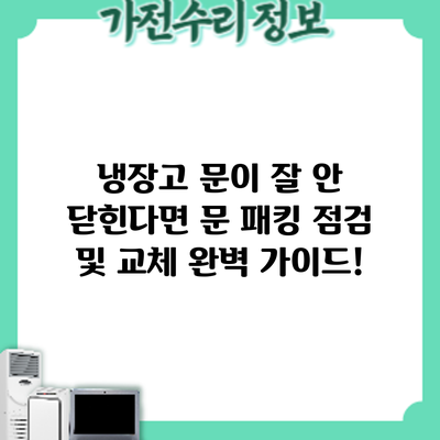 냉장고 문이 잘 안 닫힌다면? 문 패킹 점검 및 교체 완벽 가이드!