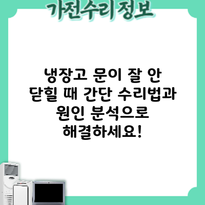 냉장고 문이 잘 안 닫힐 때? 간단 수리법과 원인 분석으로 해결하세요!