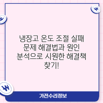 냉장고 온도 조절 실패? 문제 해결법과 원인 분석으로 시원한 해결책 찾기!