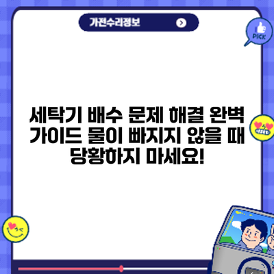 세탁기 배수 문제 해결 완벽 가이드: 물이 빠지지 않을 때 당황하지 마세요!