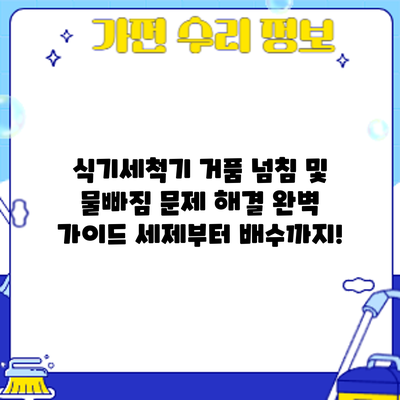 식기세척기 거품 넘침 및 물빠짐 문제 해결 완벽 가이드: 세제부터 배수까지!