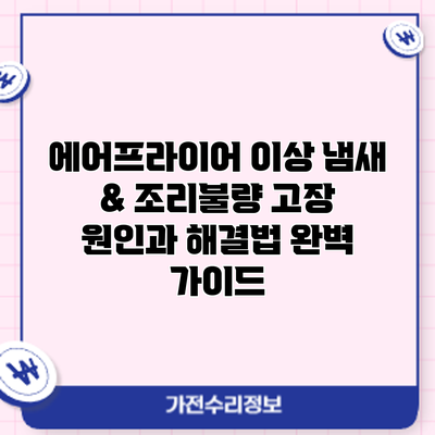 에어프라이어 이상 냄새 & 조리불량? 고장 원인과 해결법 완벽 가이드