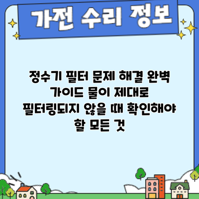 정수기 필터 문제 해결 완벽 가이드: 물이 제대로 필터링되지 않을 때 확인해야 할 모든 것
