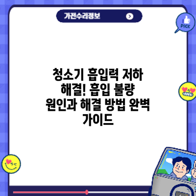 청소기 흡입력 저하 해결! 흡입 불량 원인과 해결 방법 완벽 가이드
