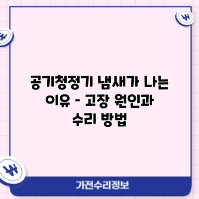 공기청정기 냄새가 나는 이유 – 고장 원인과 수리 방법