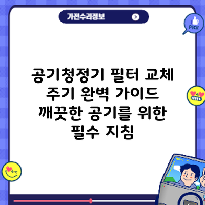 공기청정기 필터 교체 주기 완벽 가이드: 깨끗한 공기를 위한 필수 지침