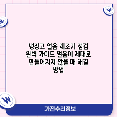 냉장고 얼음 제조기 점검 완벽 가이드: 얼음이 제대로 만들어지지 않을 때 해결 방법