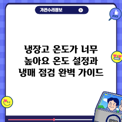 냉장고 온도가 너무 높아요? 온도 설정과 냉매 점검 완벽 가이드