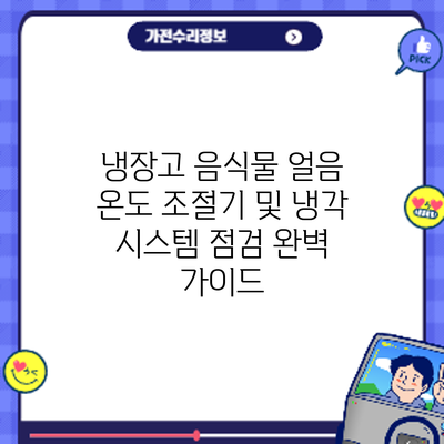 냉장고 음식물 얼음: 온도 조절기 및 냉각 시스템 점검 완벽 가이드