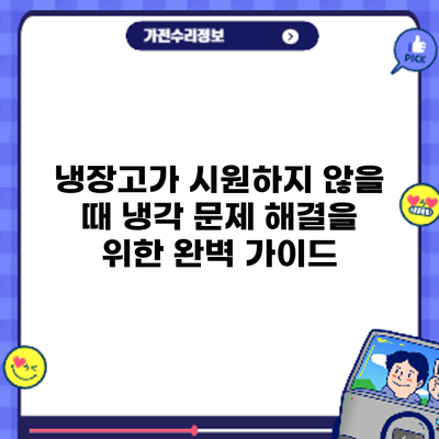 냉장고가 시원하지 않을 때? 냉각 문제 해결을 위한 완벽 가이드