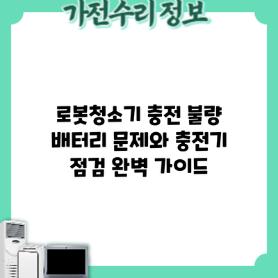 로봇청소기 충전 불량? 배터리 문제와 충전기 점검 완벽 가이드