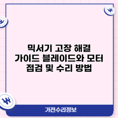 믹서기 고장 해결 가이드: 블레이드와 모터 점검 및 수리 방법