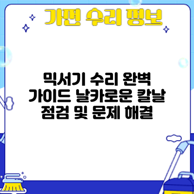 믹서기 수리 완벽 가이드: 날카로운 칼날 점검 및 문제 해결