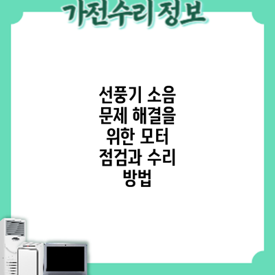 선풍기 소음 문제 해결을 위한 모터 점검과 수리 방법