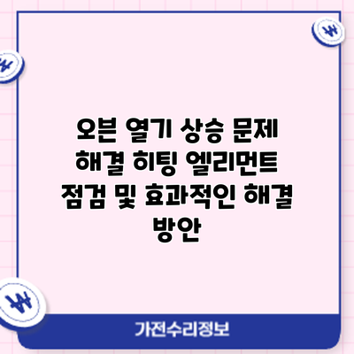 오븐 열기 상승 문제 해결: 히팅 엘리먼트 점검 및 효과적인 해결 방안