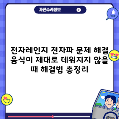 전자레인지 전자파 문제 해결: 음식이 제대로 데워지지 않을 때 해결법 총정리