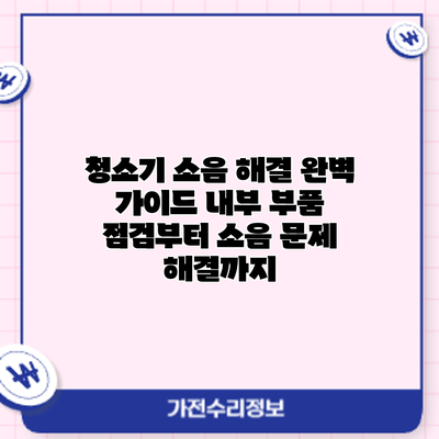 청소기 소음 해결 완벽 가이드: 내부 부품 점검부터 소음 문제 해결까지