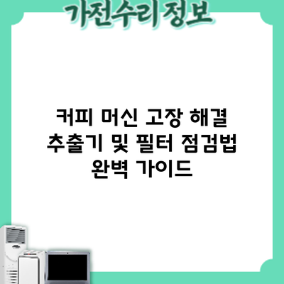 커피 머신 고장 해결: 추출기 및 필터 점검법 완벽 가이드