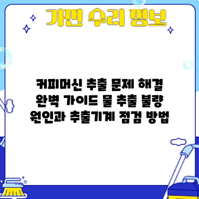 커피머신 추출 문제 해결 완벽 가이드: 물 추출 불량 원인과 추출기계 점검 방법