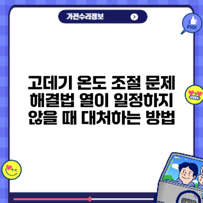 고데기 온도 조절 문제 해결법: 열이 일정하지 않을 때 대처하는 방법