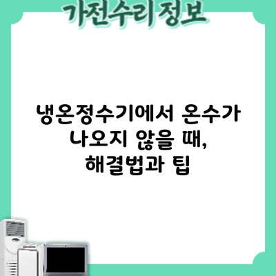 냉온정수기에서 온수가 나오지 않을 때, 해결법과 팁