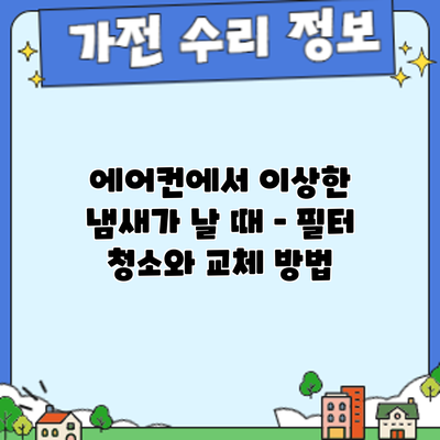 에어컨에서 이상한 냄새가 날 때 – 필터 청소와 교체 방법