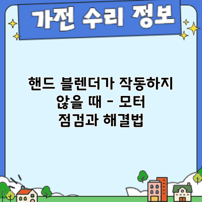 핸드 블렌더가 작동하지 않을 때 – 모터 점검과 해결법