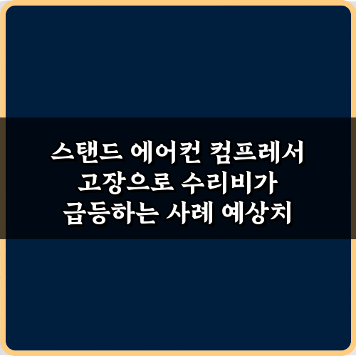 스탠드 에어컨 컴프레서 고장으로 수리비가 급등하는 사례 3가지