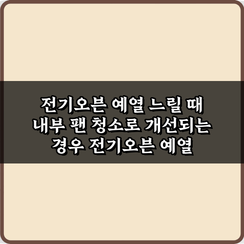 전기오븐 예열 느릴 때 내부 팬 청소로 개선되는 경우 3단계 방법