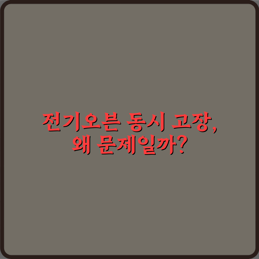 전기오븐 히터와 제어부 동시 고장으로 비용 증가 사례: 3가지 예방법